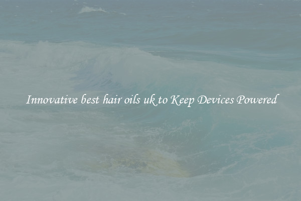 Innovative best hair oils uk to Keep Devices Powered