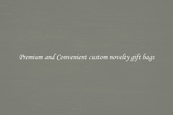 Premium and Convenient custom novelty gift bags