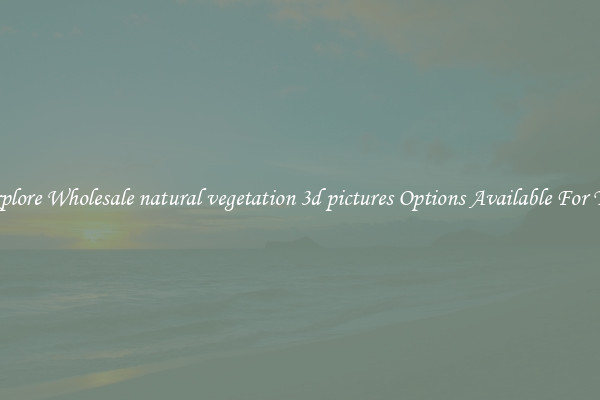 Explore Wholesale natural vegetation 3d pictures Options Available For You