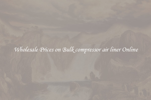 Wholesale Prices on Bulk compressor air liner Online