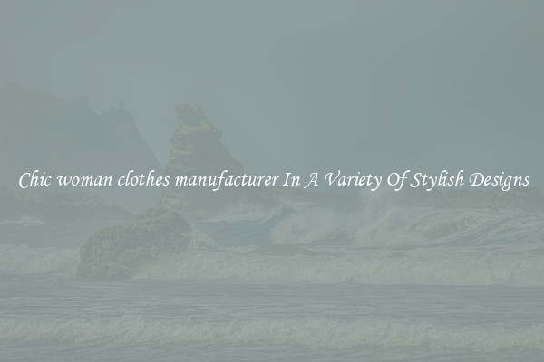 Chic woman clothes manufacturer In A Variety Of Stylish Designs