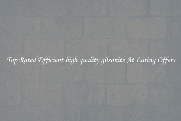 Top Rated Efficient high quality gilsonite At Luring Offers