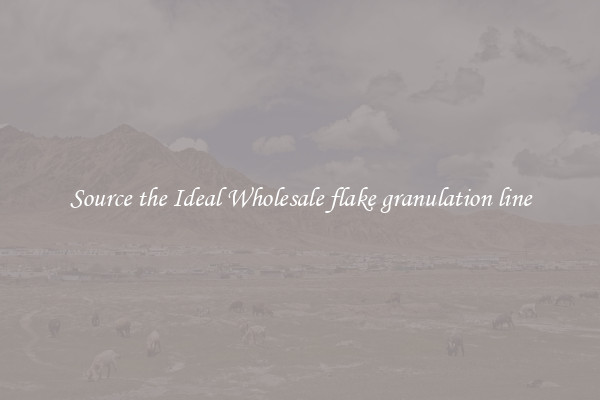 Source the Ideal Wholesale flake granulation line