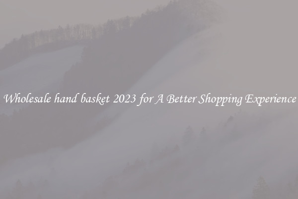 Wholesale hand basket 2023 for A Better Shopping Experience