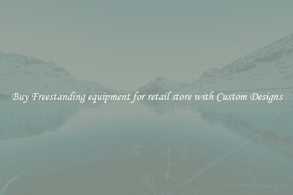 Buy Freestanding equipment for retail store with Custom Designs