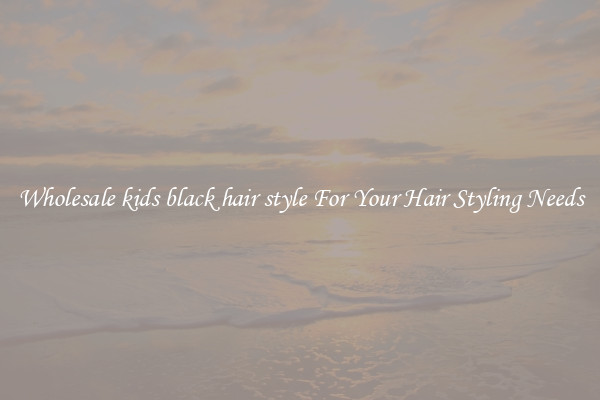 Wholesale kids black hair style For Your Hair Styling Needs