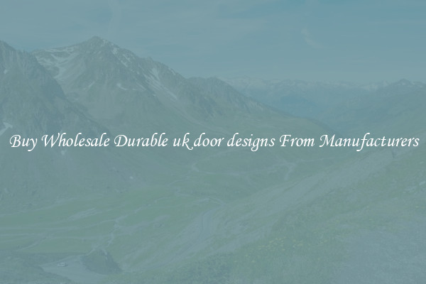 Buy Wholesale Durable uk door designs From Manufacturers