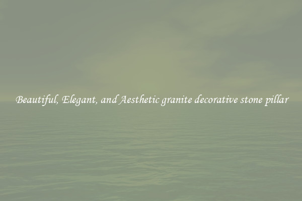 Beautiful, Elegant, and Aesthetic granite decorative stone pillar