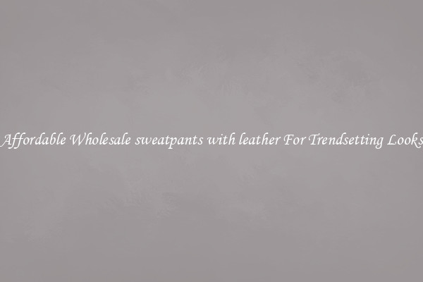 Affordable Wholesale sweatpants with leather For Trendsetting Looks