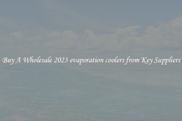 Buy A Wholesale 2023 evaporation coolers from Key Suppliers