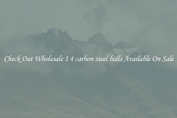 Check Out Wholesale 1 4 carbon steel balls Available On Sale