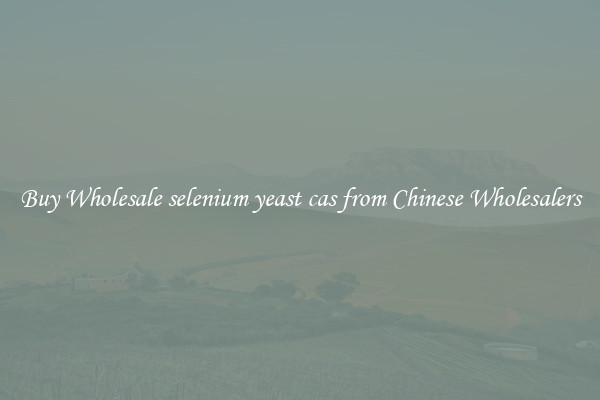 Buy Wholesale selenium yeast cas from Chinese Wholesalers
