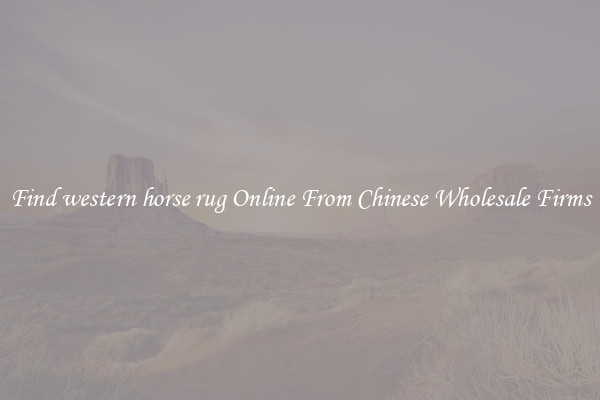 Find western horse rug Online From Chinese Wholesale Firms