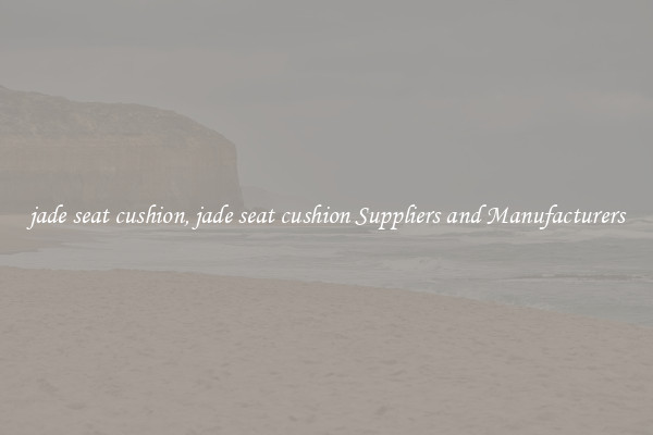 jade seat cushion, jade seat cushion Suppliers and Manufacturers