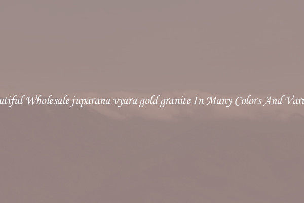 Beautiful Wholesale juparana vyara gold granite In Many Colors And Varieties