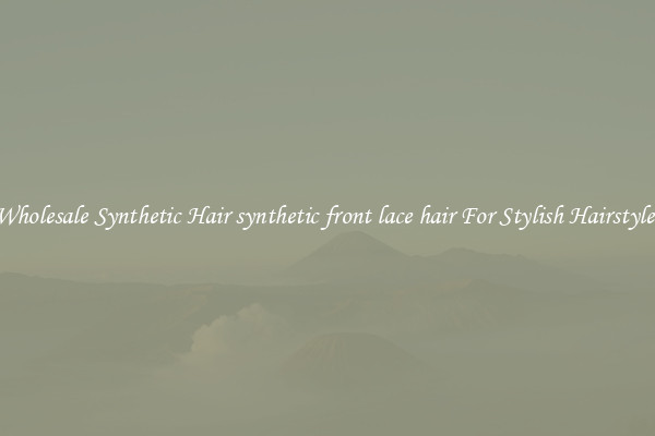 Wholesale Synthetic Hair synthetic front lace hair For Stylish Hairstyles