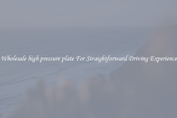 Wholesale high pressure plate For Straightforward Driving Experience