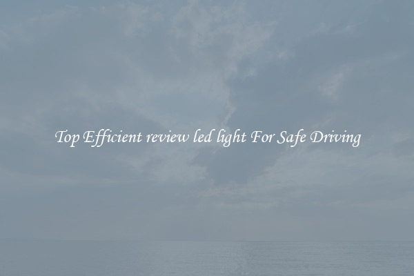 Top Efficient review led light For Safe Driving