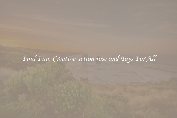 Find Fun, Creative action rose and Toys For All