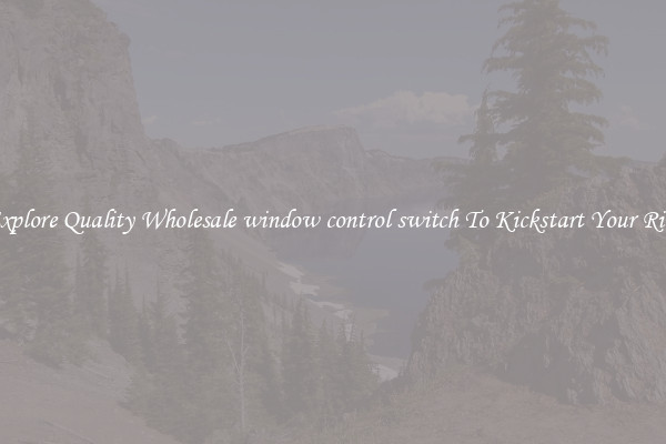 Explore Quality Wholesale window control switch To Kickstart Your Ride