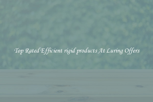 Top Rated Efficient rigid products At Luring Offers