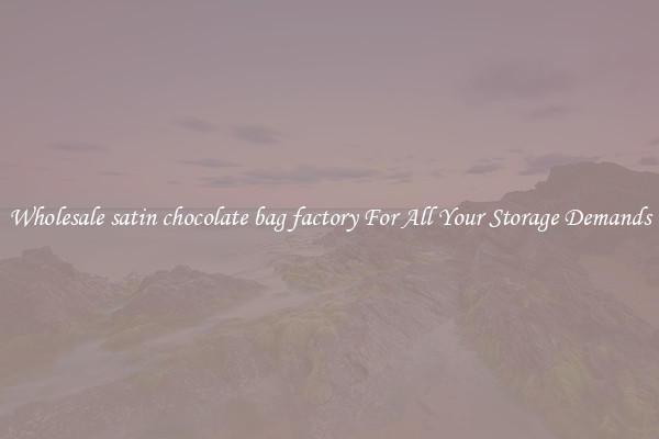 Wholesale satin chocolate bag factory For All Your Storage Demands