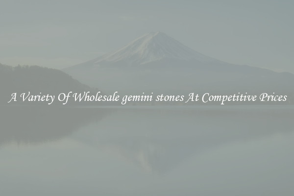 A Variety Of Wholesale gemini stones At Competitive Prices