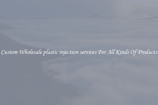 Custom Wholesale plastic injection services For All Kinds Of Products