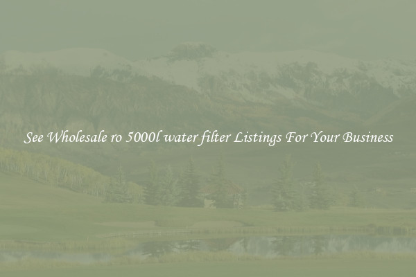 See Wholesale ro 5000l water filter Listings For Your Business