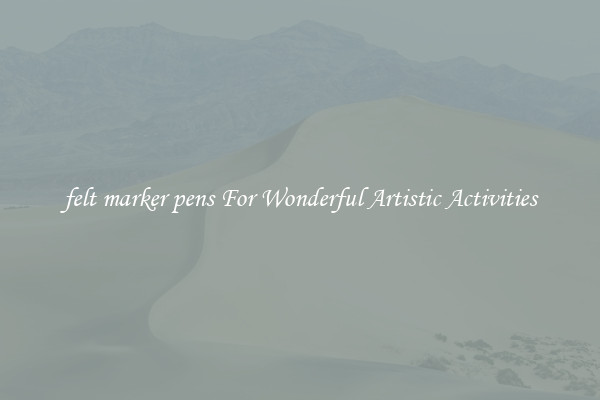 felt marker pens For Wonderful Artistic Activities