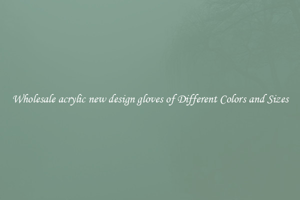 Wholesale acrylic new design gloves of Different Colors and Sizes