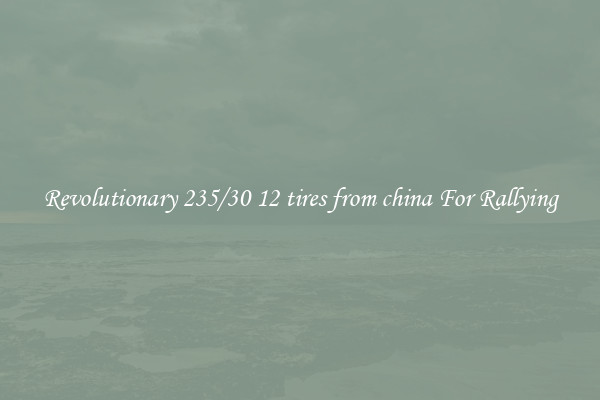 Revolutionary 235/30 12 tires from china For Rallying