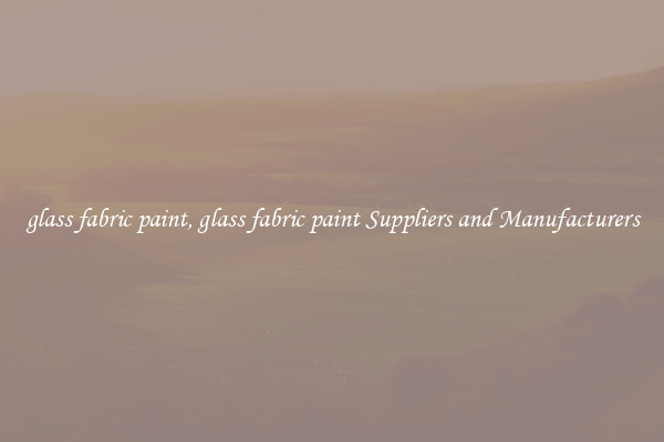 glass fabric paint, glass fabric paint Suppliers and Manufacturers
