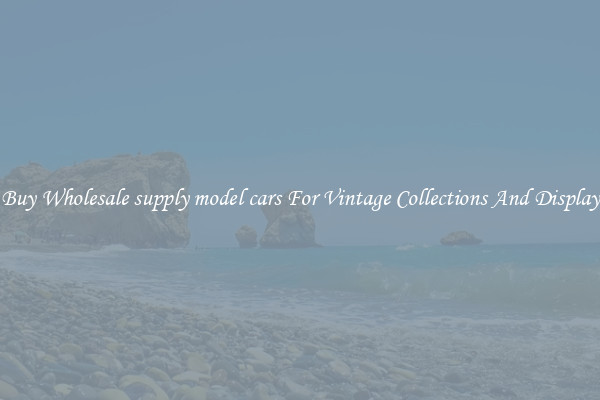 Buy Wholesale supply model cars For Vintage Collections And Display
