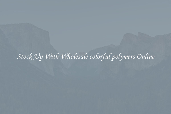 Stock Up With Wholesale colorful polymers Online