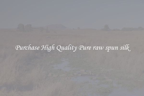 Purchase High Quality Pure raw spun silk