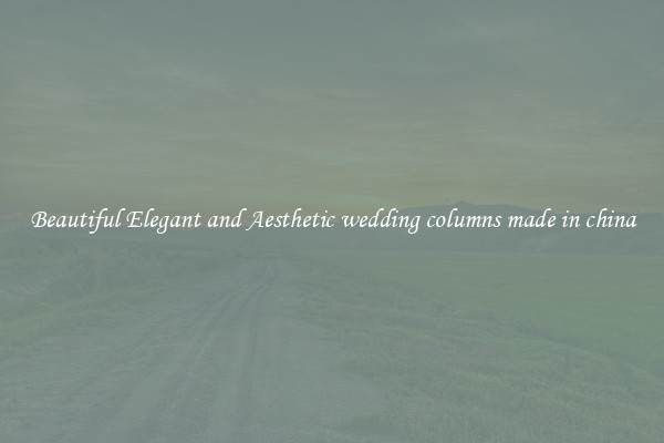 Beautiful Elegant and Aesthetic wedding columns made in china