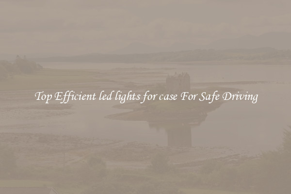 Top Efficient led lights for case For Safe Driving