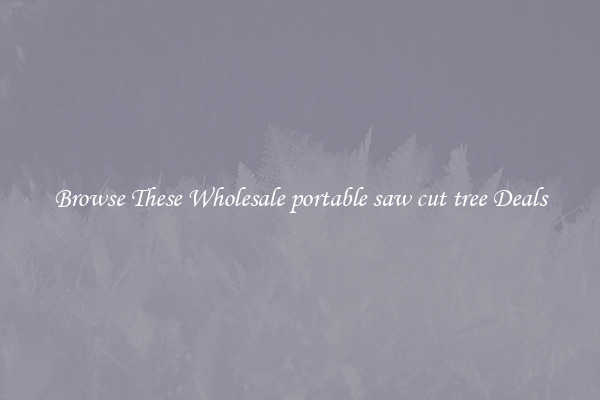 Browse These Wholesale portable saw cut tree Deals