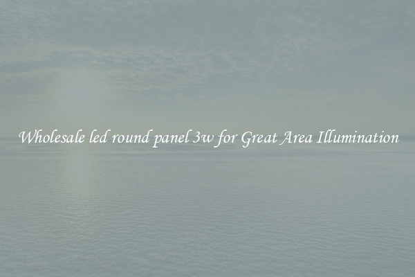 Wholesale led round panel 3w for Great Area Illumination