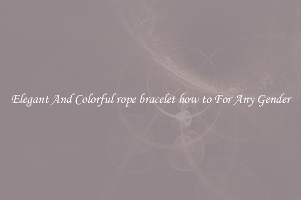 Elegant And Colorful rope bracelet how to For Any Gender