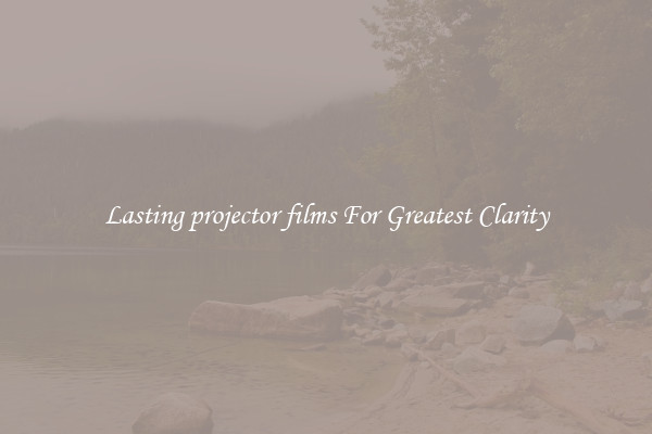 Lasting projector films For Greatest Clarity