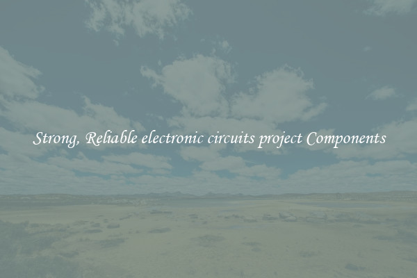 Strong, Reliable electronic circuits project Components