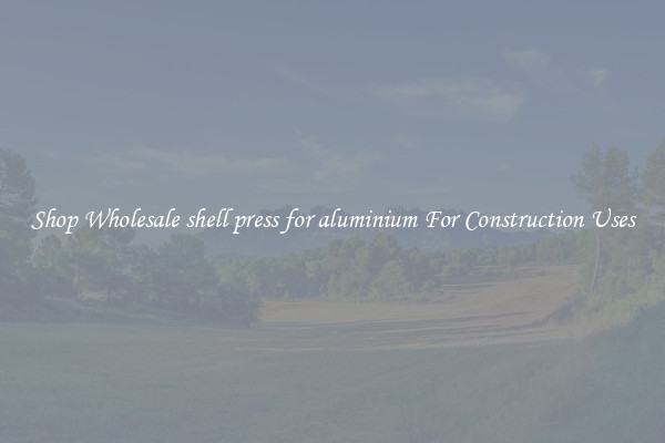 Shop Wholesale shell press for aluminium For Construction Uses