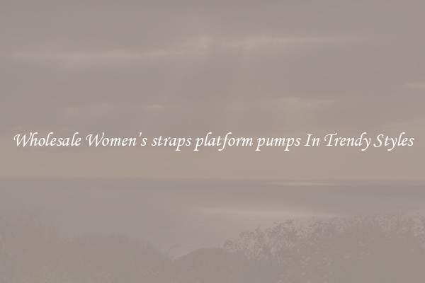 Wholesale Women’s straps platform pumps In Trendy Styles