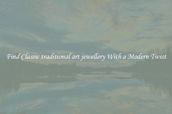 Find Classic traditional art jewellery With a Modern Twist