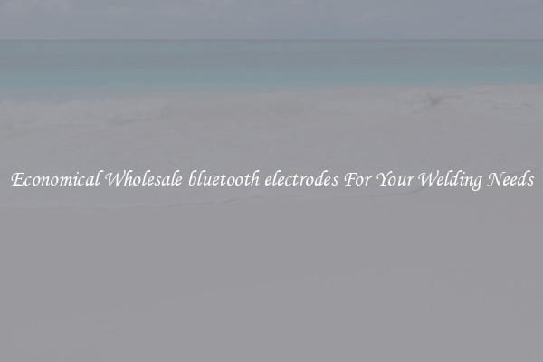 Economical Wholesale bluetooth electrodes For Your Welding Needs