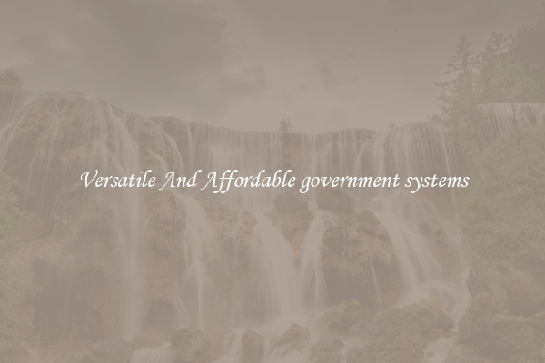 Versatile And Affordable government systems