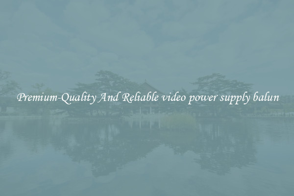Premium-Quality And Reliable video power supply balun