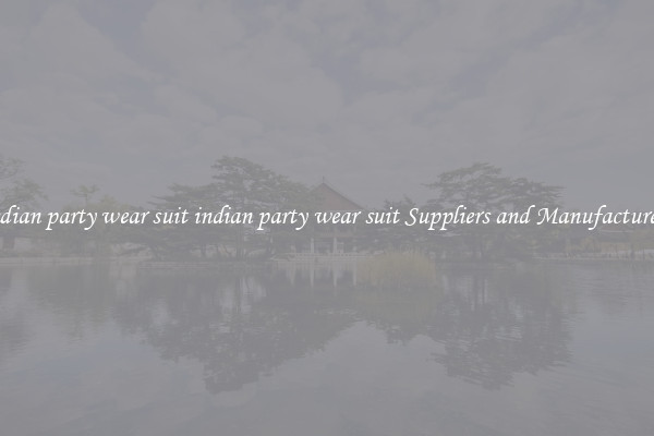indian party wear suit indian party wear suit Suppliers and Manufacturers